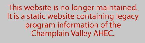 This website is no longer maintained. Is is a statice website containing legacy program information of the Champlain Valley AHEC